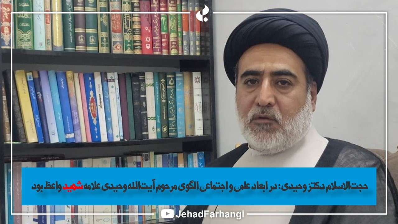 در ابعاد علمی و اجتماعی الگوی مرحوم آیت‌الله وحیدی علامه شهید واعظ بود